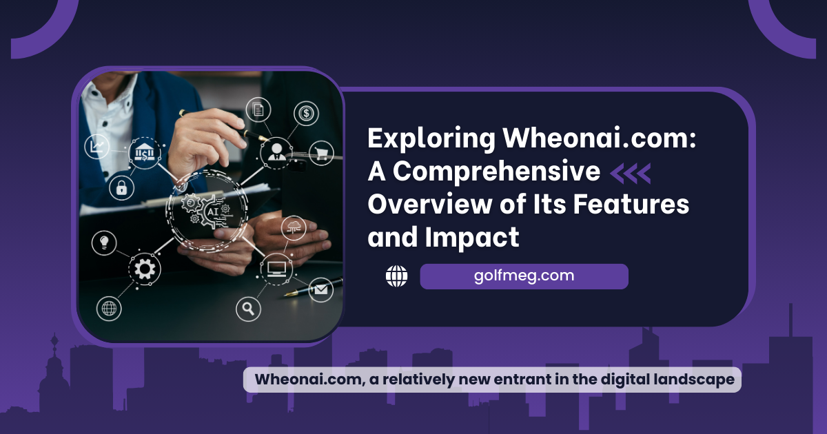 Exploring Wheonai.com: A Comprehensive Overview of Its Features and Impact